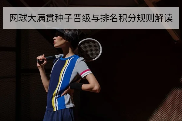 网球大满贯种子晋级与排名积分规则解读
